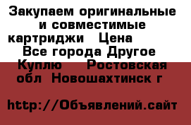 Закупаем оригинальные и совместимые картриджи › Цена ­ 1 700 - Все города Другое » Куплю   . Ростовская обл.,Новошахтинск г.